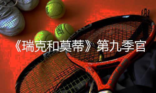 瑞5日月2九季莫蒂第官宣克和首播