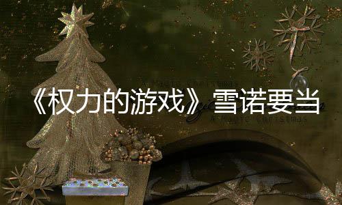 诺要游戏子孕真曝当爸肚写光雪爸了权 妻力的