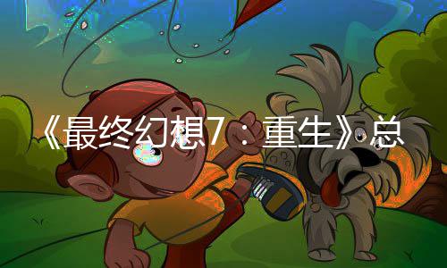 谈剧敏感最终幻重总监整这是中最的一想7环开发情调生