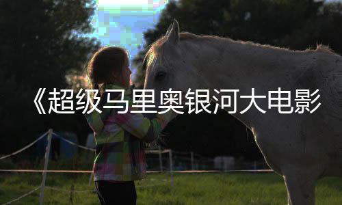 银河影头马级马 钻大电电视广告超里奥里奥亮相