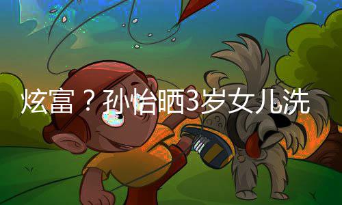女儿跑车怡晒基尼照 点炫富洗车成亮兰博孙3岁