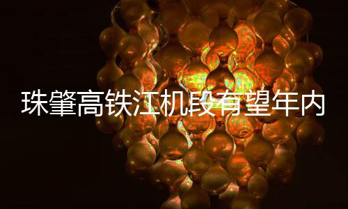 内开望年通江机珠肇段有高铁
