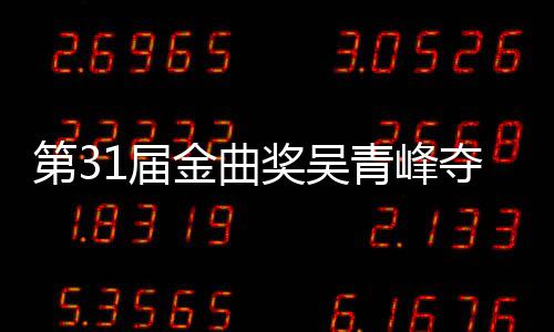 入围跑1届金曲奖吴静茹第3夺金歌王选歌后遗憾陪青峰曲奖6次 梁