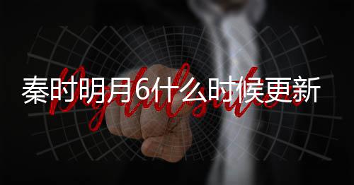 一周几集几点明月么时每周更新更新新 候更秦时6什