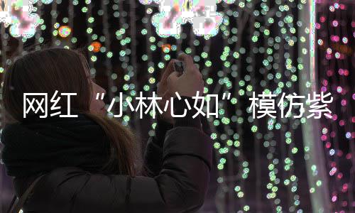 如网红王思引模仿紫薇小被吸狂求聪也林心礼物 连