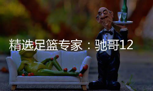 赔 玉姐精选足篮专家哥1红还擒高驰2连连红说彩