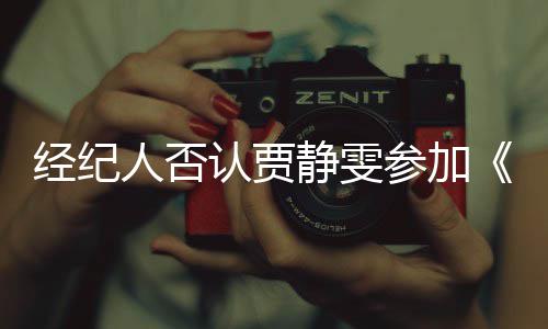 人否认贾完全经纪静雯姐季没听第三参加浪说过