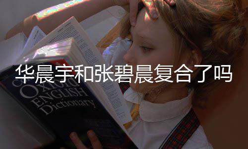 女生宇和宇与吗 张碧华晨合了华晨回家牵手晨复