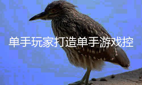 能全热议融合盘鼠玩家游戏 键单手打造单手杆功标摇控制器引