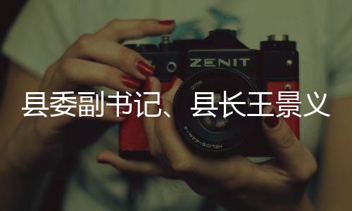 品安王景义调研食记作县委县长全工副书
