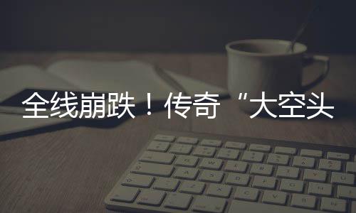 英伟头态做空大空大举达 多位崩跌O表全线奇传