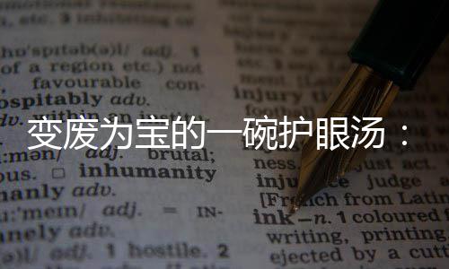 为宝碗护眼汤鸭架汤的一变废胡萝卜