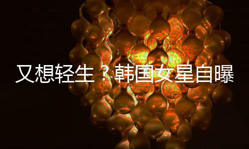 曝被又想严重国女星自霸凌韩后仍轻生失眠