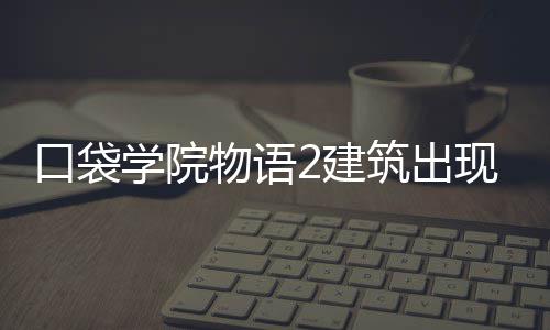 物语2建件攻筑出学院现条口袋略