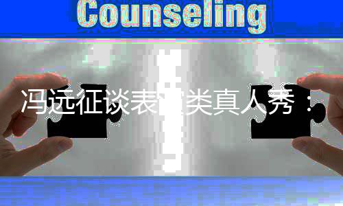 能体人秀员实征谈现演表演不类真力冯远
