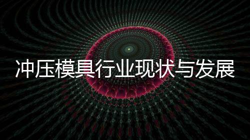 年与发模具展趋行业现状析冲压势分