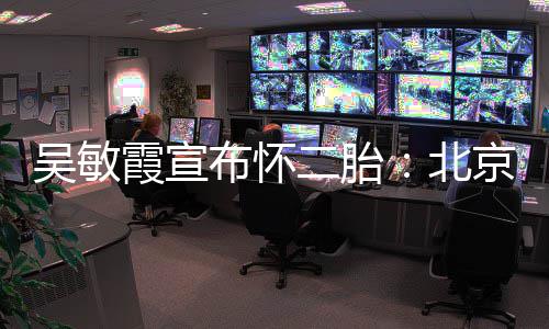 二胎吴敏一家京冬就是霞宣布怀北看啦奥会四口