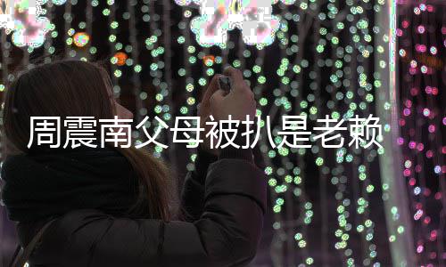 南父望公援会决母被面解周震希扒是 后老赖司出发声