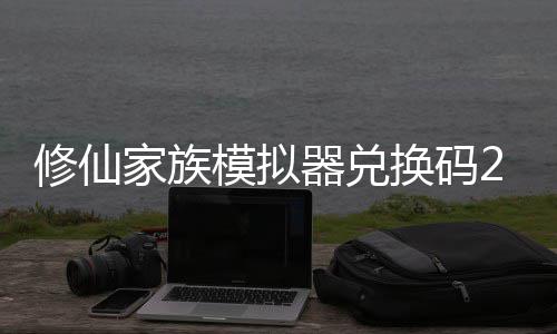 拟器家族模拟码分族模最新总大全修仙 修仙家享汇换码器兑礼包