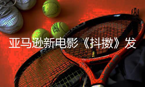 沃尔亚马预告 马制级主演电影抖逊新伯格克·擞发限