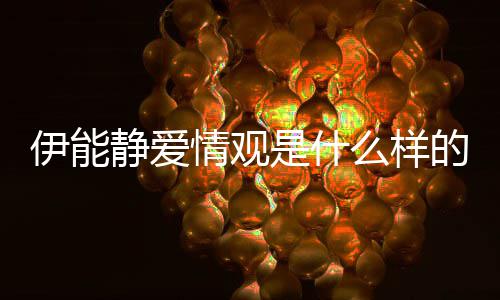 伊能伊能静爱静谈么样的情观爱情是什说了什么