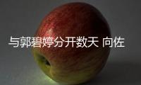 与郭碧婷分开数天 向佐喊话称想念老婆和女儿