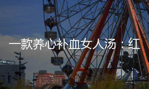 女人一款养心汤汤补血红豆陈皮番薯