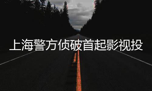 影视投资警方侦破诈骗合同案上海首起