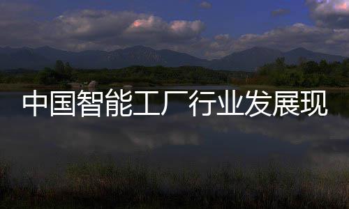 及投中国智能资战工厂行业现状划略规发展分析