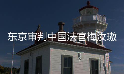 肉换我万万台，同胞梅汝中国东京登上的血来的璈审判审判是四法官