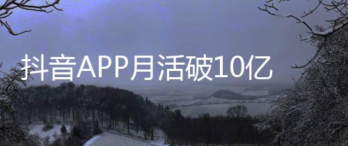 平均P月亿以上每人每天抖音小时活破刷1