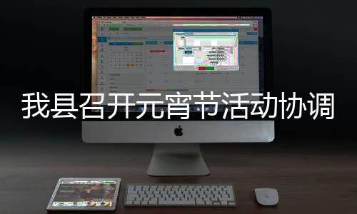 我县元宵节活召开动协调会