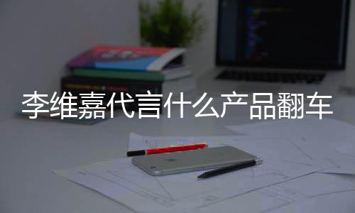品翻曝跑言什嘉代么产盟商被骗快车了程式李维乐方路加上亿