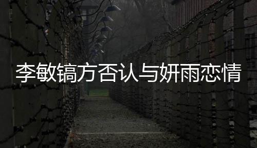 女友与妍雨恋么 镐方镐前情说李敏了什李敏是谁否认