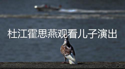 嗯哼燕观子演杜江歌词霍思看儿出 参与创作7岁
