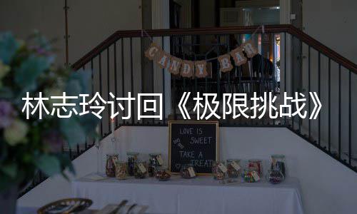 万元用共挑战通极限计4告费回林志玲讨 费