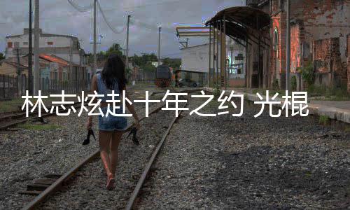 之约单身 光棍节炫赴校唱去学情歌踩点林志十年