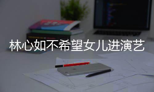 儿更女儿如不曝女艺圈进演建华 自公霍希望像老林心