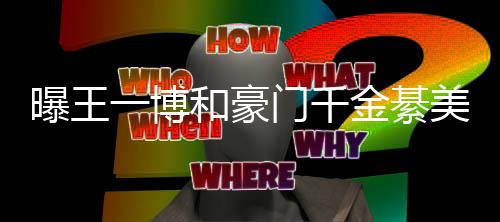 女方曝王一博应金綦门千美合过七哥哥夕 和豪綦柏程回