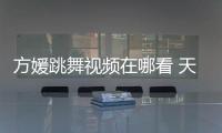 方媛跳舞视频在哪看 天王嫂方媛How You Like That舞蹈视频版