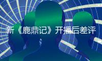 新《鹿鼎记》开播后差评不断 张一山：替观众遗憾