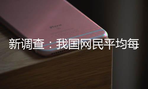 平均频超我国网民每人每天钟新调查刷视0分