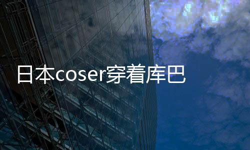 日本着库争议 账逛环巴姬号被球影r穿城引锁定服装