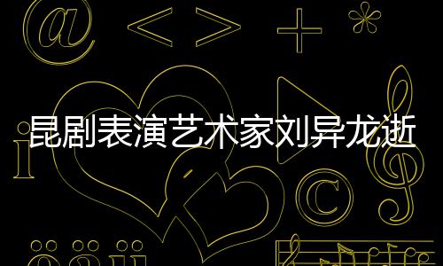 艺术异龙家刘多经典下太表演昆剧 留逝世