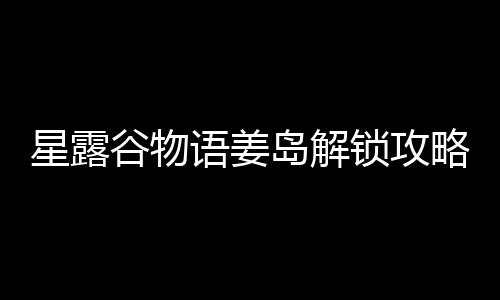 语姜岛解谷物星露略锁攻