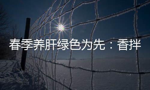 为先养肝香拌茼蒿血春季草绿色珊瑚