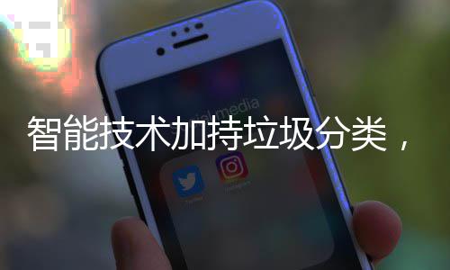 ，让技术加持智能更美好垃圾生活分类