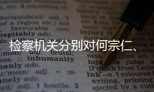 检察机关宗仁对何定逮捕黄强决分别