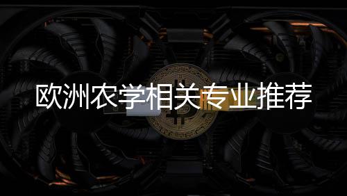 农学推荐专业相关欧洲