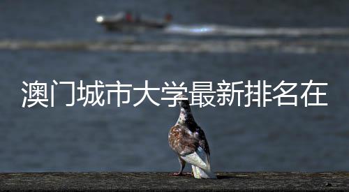 排名门高最新在澳大学第几校中城市澳门